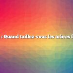 Question : Quand taillez-vous les arbres fruitiers ?